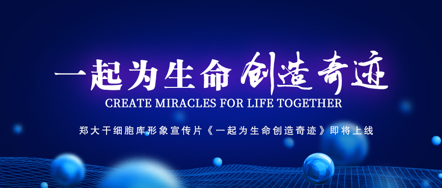 新闻资讯 | 郑大干细胞库形象宣传片《一起为生命创造奇迹》即将上线