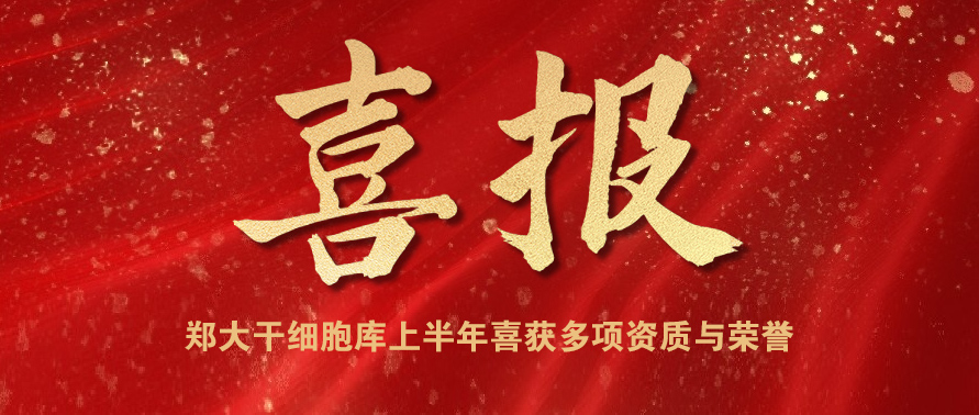郑大干细胞库上半年喜获多项资质与荣誉
