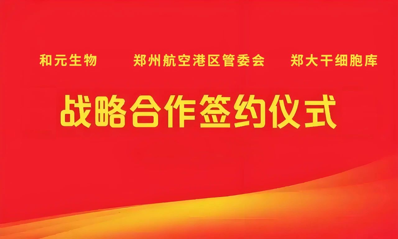 郑州航空港区与和元生物、郑大干细胞库签署战略合作协议，共筑细胞基因治疗产业新高地